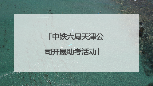 中铁六局天津公司开展助考活动